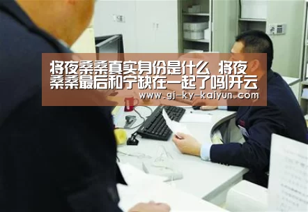 将夜桑桑真实身份是什么 将夜桑桑最后和宁缺在一起了吗|开云官方入口(图1) 开云注册登录入口